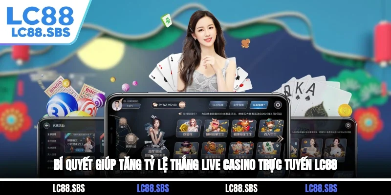 Bí quyết giúp tăng tỷ lệ thắng Live Casino trực tuyến LC88