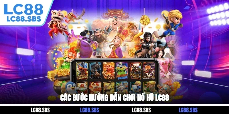 Các bước hướng dẫn chơi Nổ Hũ LC88