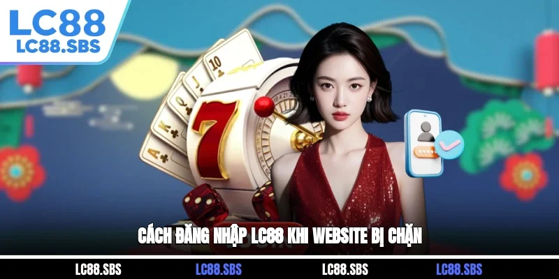 Cách đăng nhập LC88 khi website bị chặn