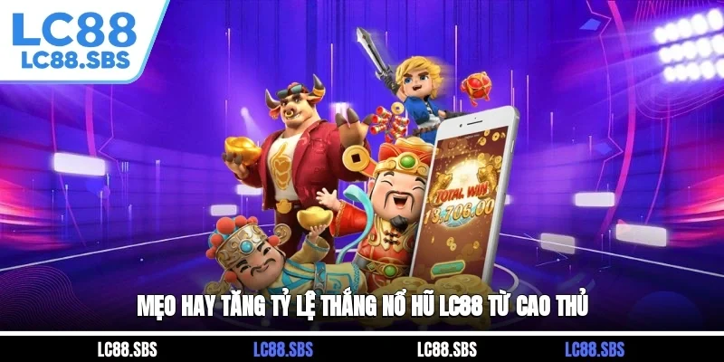 Mẹo hay tăng tỷ lệ thắng Nổ Hũ LC88 từ cao thủ