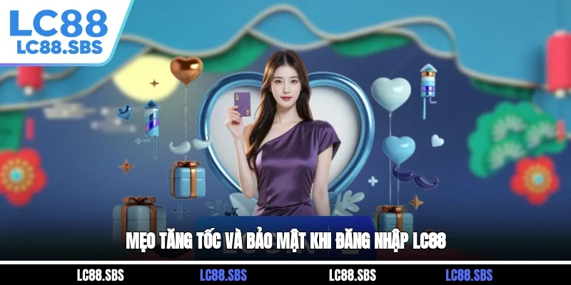 Mẹo tăng tốc và bảo mật khi đăng nhập LC88