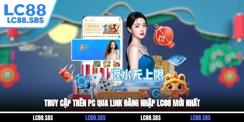 Truy cập trên PC qua link đăng nhập LC88 mới nhất